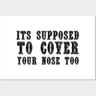 Its Supposed To Cover Your Nose Too Posters and Art